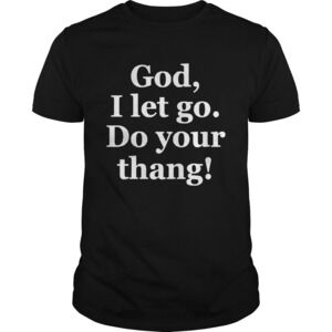 God I Let Go Do Your Thang Shirt 1
